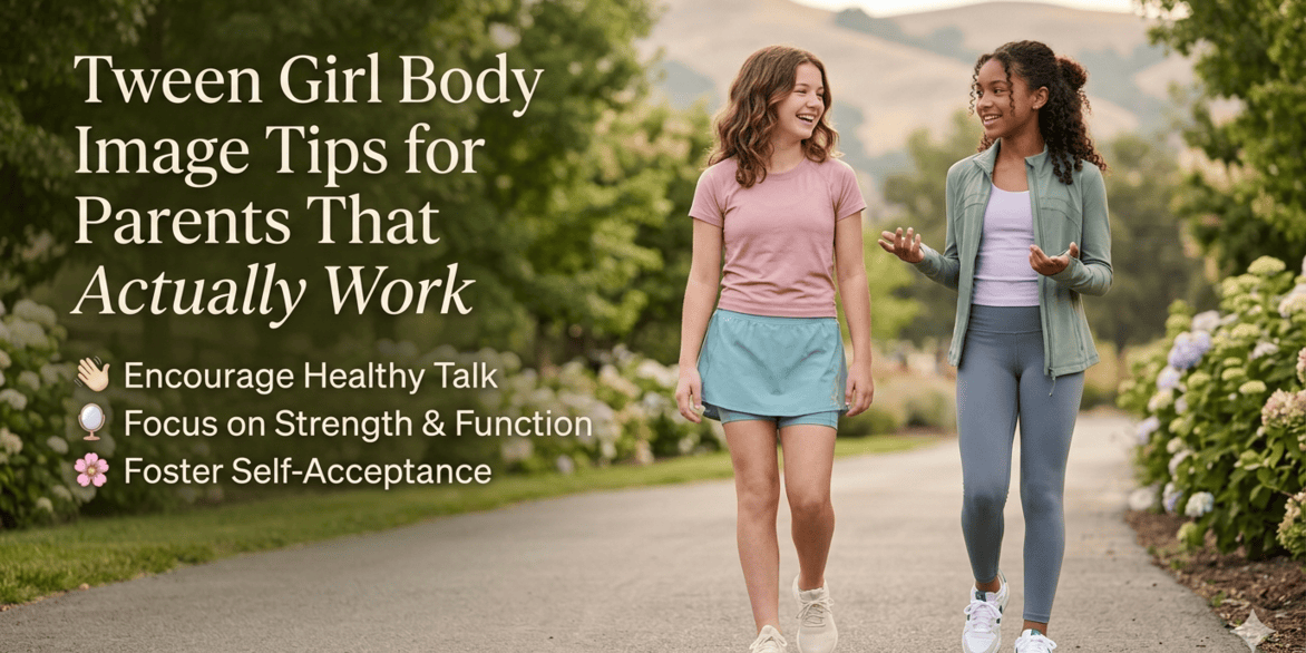 Tween Girl Body Image Tips for Parents That Actually Work